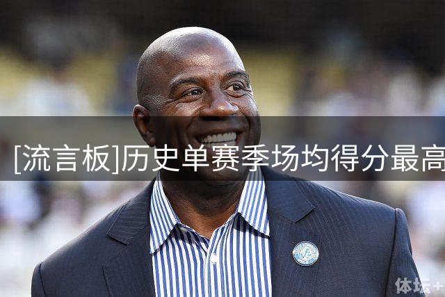 [流言板]历史单赛季场均得分最高排名：威尔特-张伯伦50.4分第一